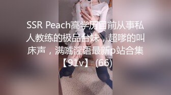 SSR Peach高学历目前从事私人教练的极品台妹，超嗲的叫床声，满嘴淫语最新p站合集【91v】 (66)