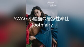 SWAG 小骚猫の居家性奉仕 Toothfairy