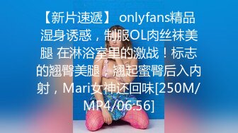 【新片速遞】 onlyfans精品 湿身诱惑，制服OL肉丝袜美腿 在淋浴室里的激战！标志的翘臀美腿，翘起蜜臀后入内射，Mari女神还回味[250M/MP4/06:56]