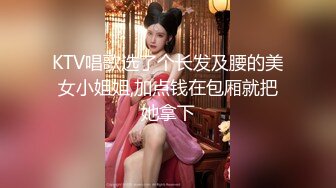 KTV唱歌选了个长发及腰的美女小姐姐,加点钱在包厢就把她拿下